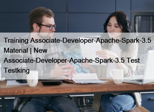Training Associate-Developer-Apache-Spark-3.5 Material | New Associate-Developer-Apache-Spark-3.5 Test Testking