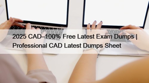 2025 CAD–100% Free Latest Exam Dumps | Professional ...